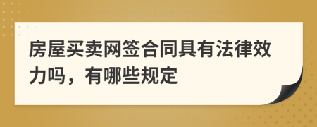 房屋买卖网签合同具有法律效力吗，有哪些规定