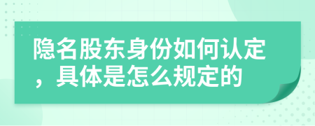 隐名股东身份如何认定，具体是怎么规定的