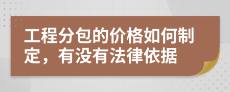 工程分包的价格如何制定，有没有法律依据