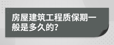 房屋建筑工程质保期一般是多久的？