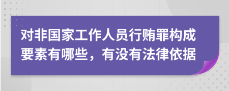 对非国家工作人员行贿罪构成要素有哪些，有没有法律依据