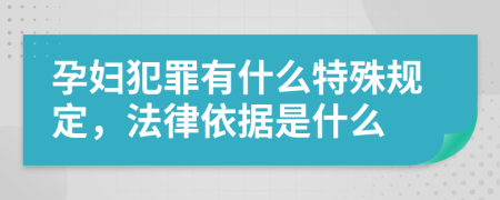 孕妇犯罪有什么特殊规定，法律依据是什么