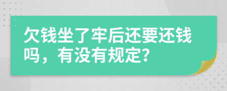 欠钱坐了牢后还要还钱吗，有没有规定？