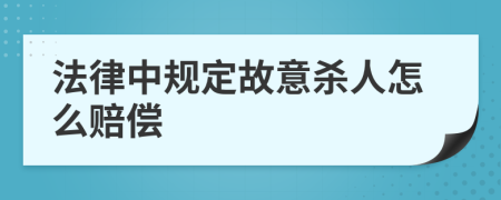 法律中规定故意杀人怎么赔偿