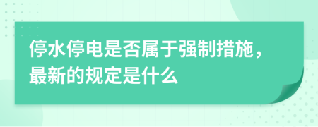 停水停电是否属于强制措施，最新的规定是什么