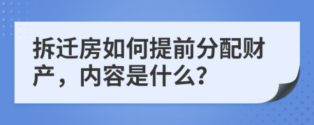 拆迁房如何提前分配财产，内容是什么？