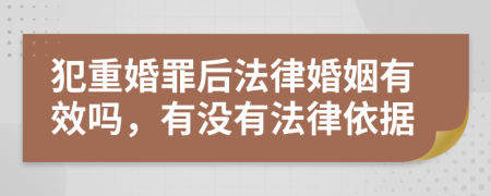 犯重婚罪后法律婚姻有效吗，有没有法律依据