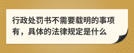 行政处罚书不需要载明的事项有，具体的法律规定是什么