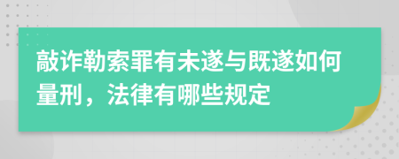 敲诈勒索罪有未遂与既遂如何量刑，法律有哪些规定