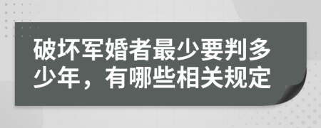 破坏军婚者最少要判多少年，有哪些相关规定