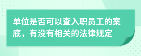 单位是否可以查入职员工的案底，有没有相关的法律规定