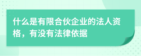 什么是有限合伙企业的法人资格，有没有法律依据