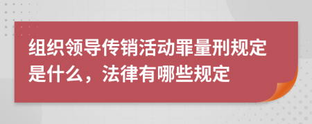 组织领导传销活动罪量刑规定是什么，法律有哪些规定