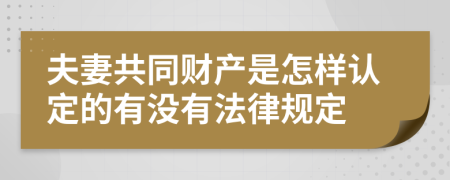 夫妻共同财产是怎样认定的有没有法律规定