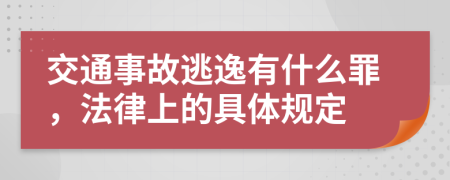 交通事故逃逸有什么罪，法律上的具体规定