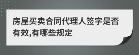 房屋买卖合同代理人签字是否有效,有哪些规定