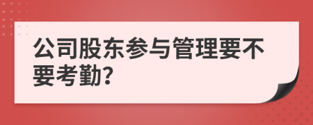 公司股东参与管理要不要考勤？