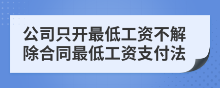 公司只开最低工资不解除合同最低工资支付法