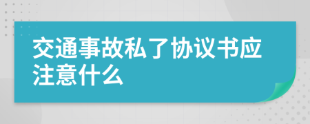 交通事故私了协议书应注意什么