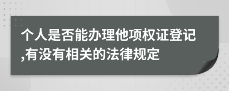 个人是否能办理他项权证登记,有没有相关的法律规定