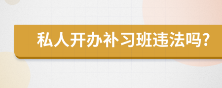 私人开办补习班违法吗?