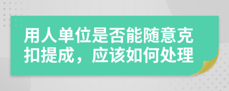 用人单位是否能随意克扣提成，应该如何处理