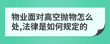 物业面对高空抛物怎么处,法律是如何规定的