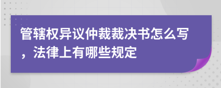 管辖权异议仲裁裁决书怎么写，法律上有哪些规定