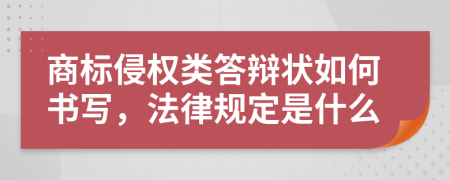 商标侵权类答辩状如何书写，法律规定是什么