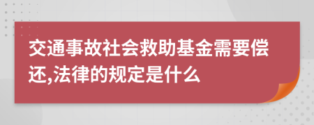 交通事故社会救助基金需要偿还,法律的规定是什么