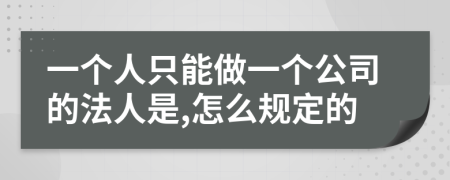 一个人只能做一个公司的法人是,怎么规定的