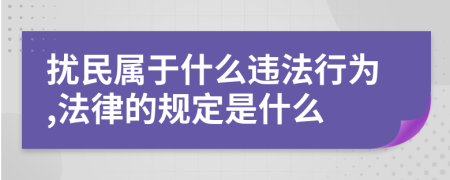 扰民属于什么违法行为,法律的规定是什么