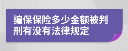 骗保保险多少金额被判刑有没有法律规定