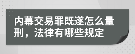 内幕交易罪既遂怎么量刑，法律有哪些规定