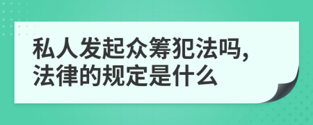 私人发起众筹犯法吗,法律的规定是什么