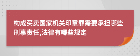 构成买卖国家机关印章罪需要承担哪些刑事责任,法律有哪些规定