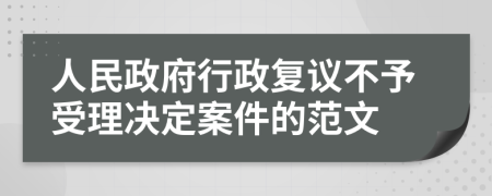 人民政府行政复议不予受理决定案件的范文