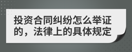 投资合同纠纷怎么举证的，法律上的具体规定