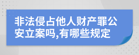 非法侵占他人财产罪公安立案吗,有哪些规定