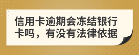 信用卡逾期会冻结银行卡吗，有没有法律依据