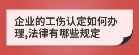 企业的工伤认定如何办理,法律有哪些规定