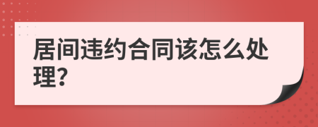 居间违约合同该怎么处理？