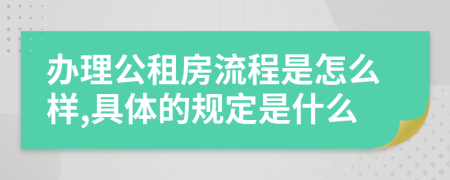 办理公租房流程是怎么样,具体的规定是什么