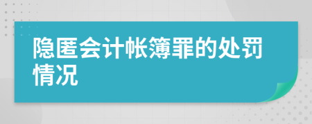 隐匿会计帐簿罪的处罚情况