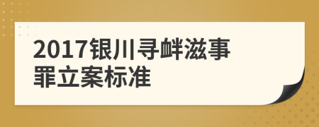 2017银川寻衅滋事罪立案标准