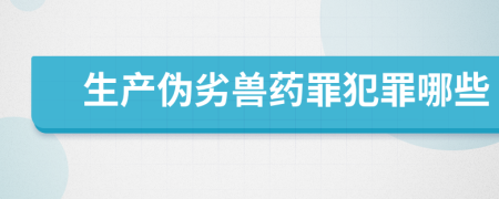 生产伪劣兽药罪犯罪哪些