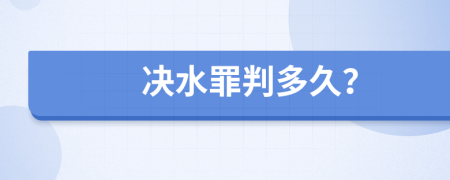 决水罪判多久？