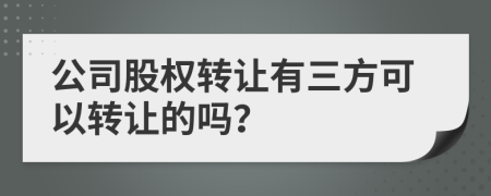 公司股权转让有三方可以转让的吗？