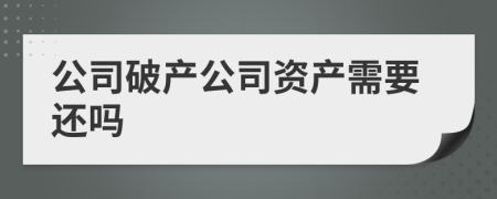 公司破产公司资产需要还吗