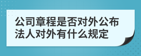 公司章程是否对外公布法人对外有什么规定